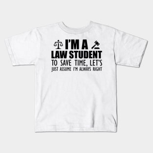 Law Student - I'm a law student to save time , let's just assume I'm always right Kids T-Shirt